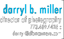 Darryl B. Miller - Director of Photography - 773.469.4426 c - darryl [at] dbmcamera.com